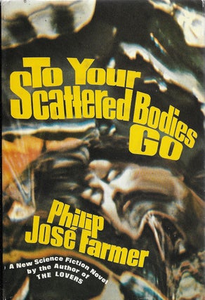 Item #400093 To Your Scattered Bodies Go: A Science Fiction Novel. Philip José Farmer