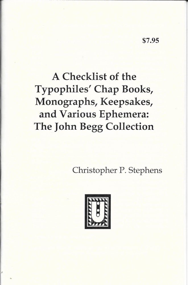 Item #400540 A Checklist of the Typophiles' Chap Books, Monographs, Keepsakes, and Various Ephemera: The John Begg Collection. Christopher P. Stephens.