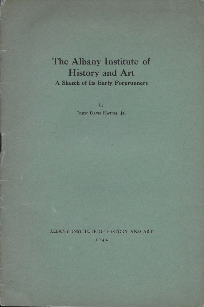 Item #401585 The Albany Institute of History and Art: A Sketch of Its Early Forerunners. John Davis Jr Hatch.