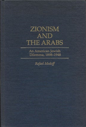 Item #401866 Zionism and the Arabs: An American Jewish Dilemma, 1898-1948. Rafael Medoff