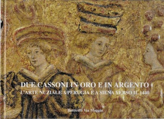 Item #401904 Due cassoni in oro e in argento: L'arte nuziale a Perugia e a Sienna verson il 1440