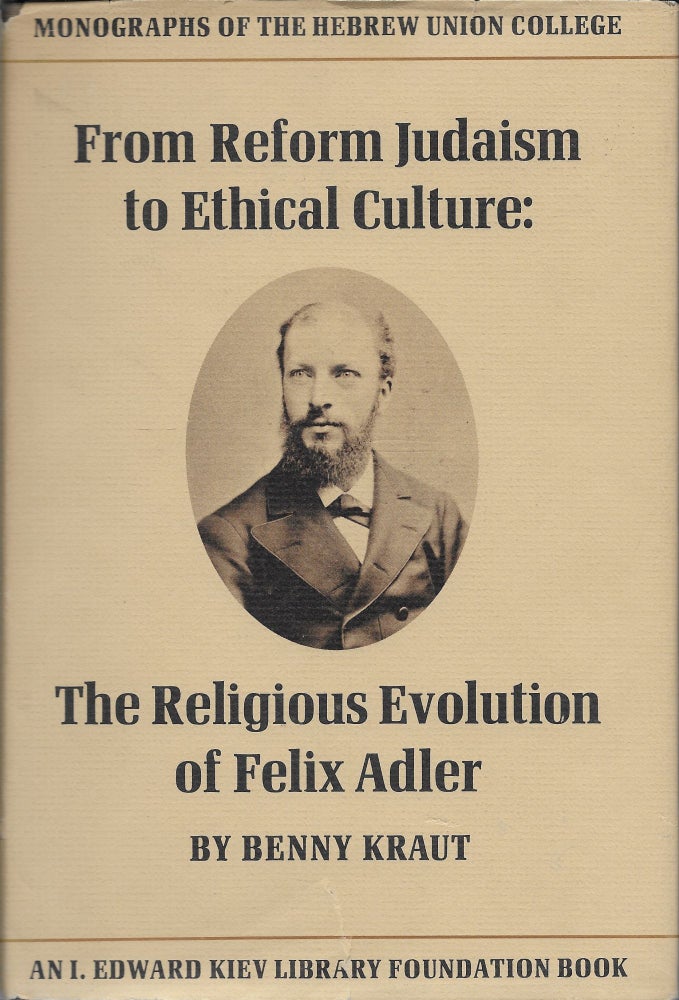 Item #402023 From Reform Judaism to Ethical Culture: The Religious Evolution of Felix Adler. Benny Kraut.