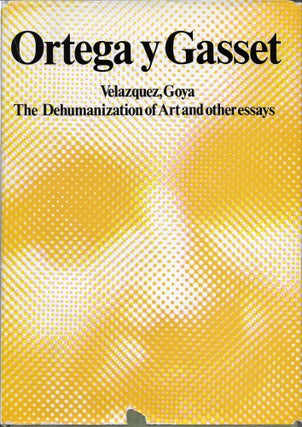 Item #402067 Velazquez, Goya, and the Dehuminization of Art. José Ortega y. Gasset