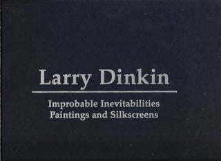 Item #402639 Larry Dinkin: Improbable Inevitabilities, Paintings and Silkscreens. Larry Dinkin,...
