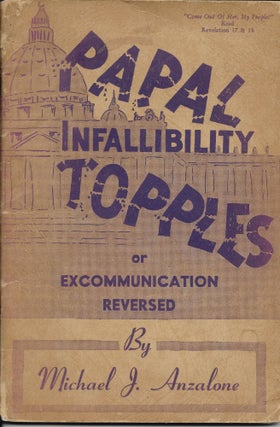 Item #402747 Papal Infallibility Topples Or, Excommunication Reversed. Michael J. Anzalone