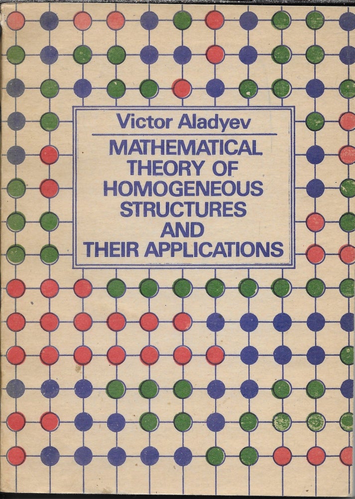 Item #403195 Mathematical Theory of Homogeneous Structures and their Applications. V. Z. Aladyev.