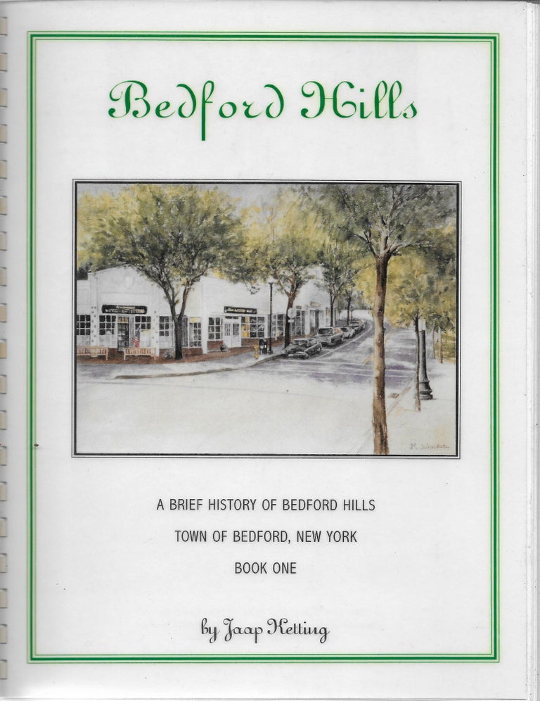 Item #403234 Bedford Hills [cover title: Bedford Hills: A Brief History of Bedford Hills, Town of Bedford, New York, Volume One]. Jaap Ketting.