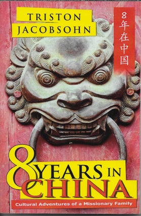Item #403382 Eight Years in China: Cultural Adventures of a Missionary Family. Triston D. Jacobsohn
