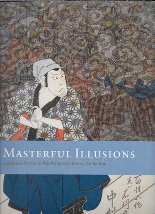 Item #403533 Masterful Illusions: Japanese Prints from the Anne Van Biema Collection. Ann Yonemura