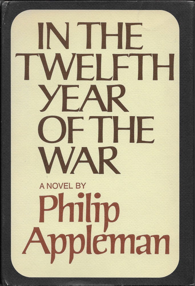 Item #403684 In the Twelfth Year of the War: A Novel. Philip Appleman.