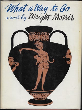 Item #403703 What a Way to Go. Wright Morris