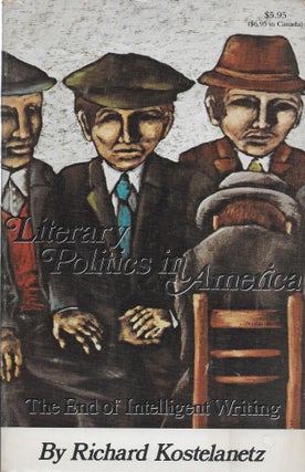 Item #403712 The End of Intelligent Writing: Literary Politics in America. Richard Kostelanetz