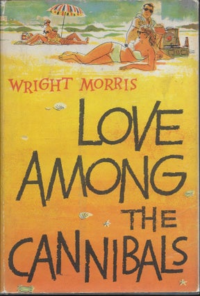Item #403767 Love Among the Cannibals. Wright Morris