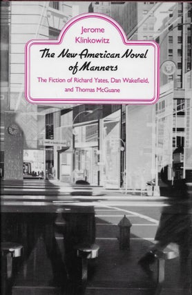 Item #403836 New American Novel of Manners: The Fiction of Richard Yates, Dan Wakefield, and...