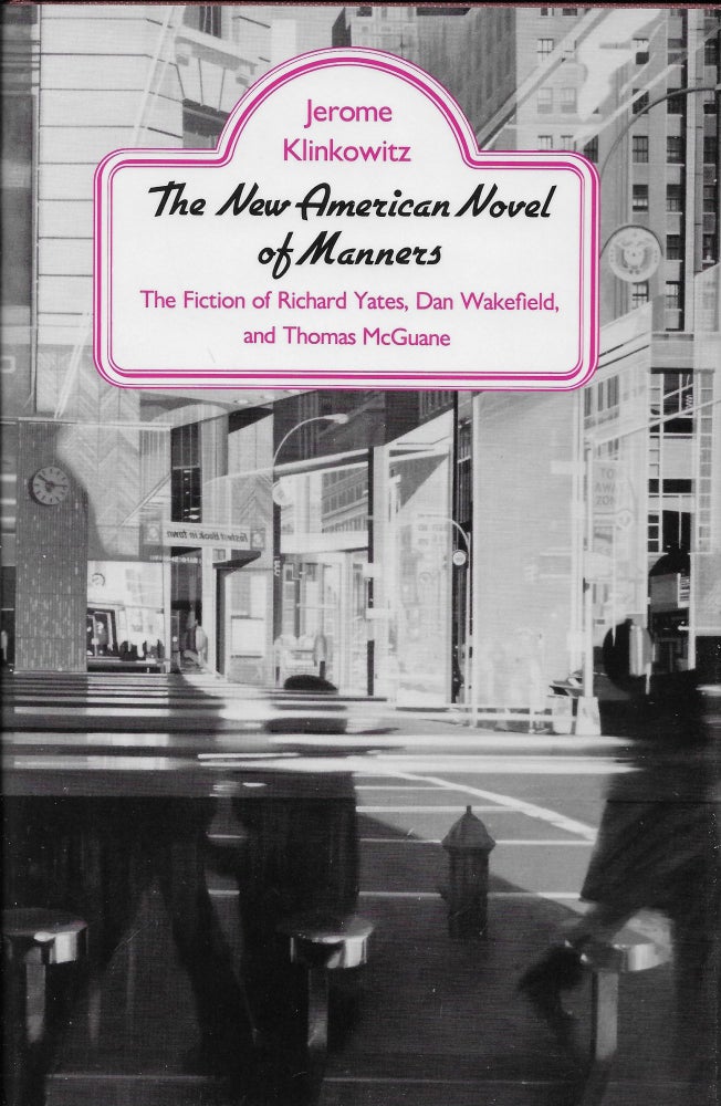 Item #403836 New American Novel of Manners: The Fiction of Richard Yates, Dan Wakefield, and Thomas McGuane. Jerome Klinkowitz.
