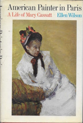 Item #403892 American Painter in Paris A Life of Mary Cassatt. Ellen Wilson