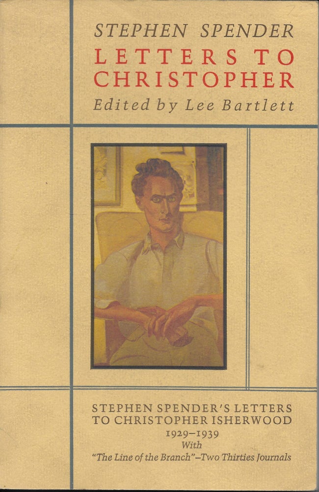 Item #404079 Letters to Christopher: Stephen Spender's Letters to Christopher Isherwood, 1929-1939, with "The Line of the Branch" - Two Thirties Journals. Stephen Spender, Lee Bartlett.