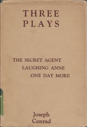 Item #404134 Three Plays: The Secret Agent, Laughing Anne, And One Day More. Joseph Conrad