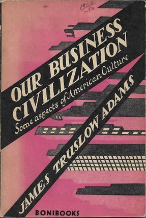 Item #404285 Our Business Civilization. Some Aspects of American Culture. James Truslow Adams