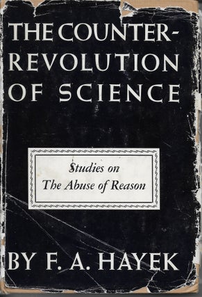 Item #404341 The Counter Revolution of Science: Studies in the Abuse of Reason. F. A. Hayek