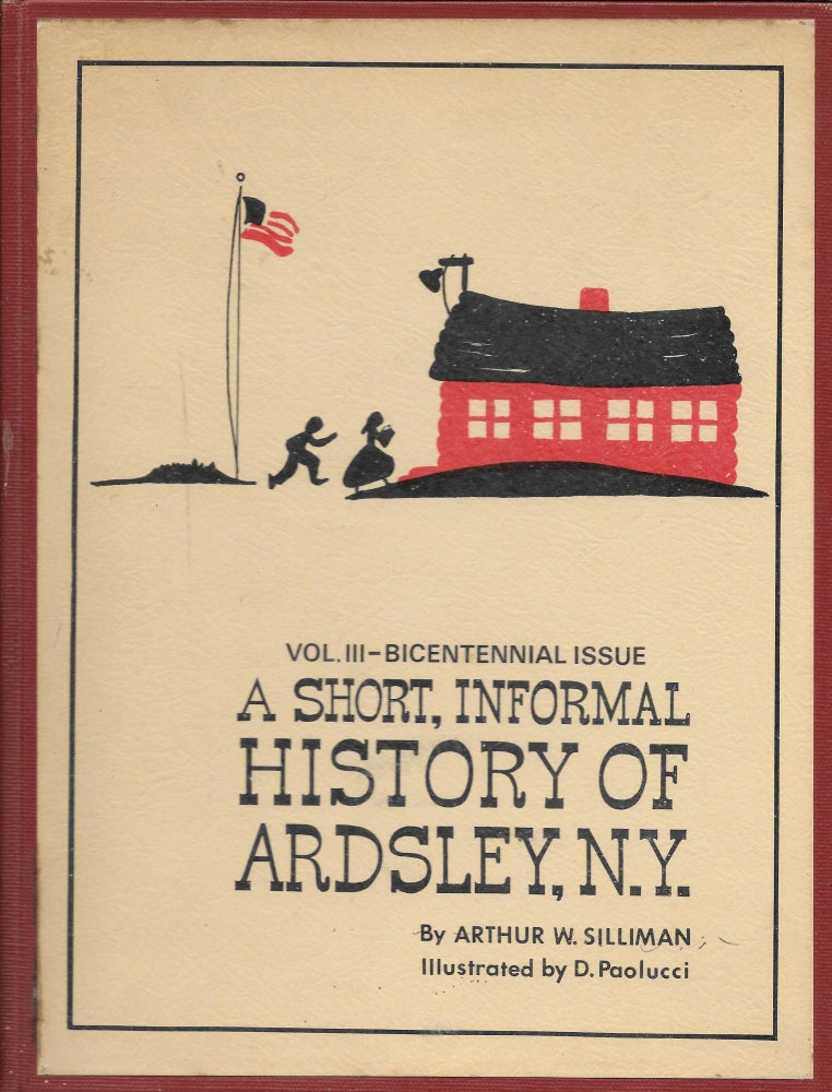Item #404391 A Short, Informal History of Ardsley, NY. Vols I, II, and III--Bicentennial Issue. Arthur W. Silliman.