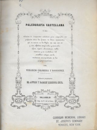 Paleografia Castellana: Coleccion de documentos autenticos para comprender con perfeccion todas las formas de letras manuscritas que se usaron en los siglos XII, XIII, XIV, XV y XVI, alfabetos mayusculos y minusculos, cifras, signos, abreviaturas, tabla numerica y un vocabulario del castellano antiguo, con la traduccion correspondiente en las paginas inmediatas.